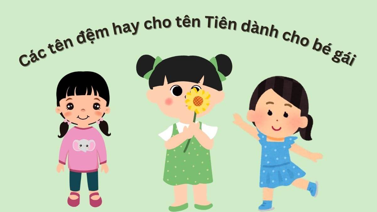 Gợi ý các tên đệm hay cho tên Tiên dành cho bé gái