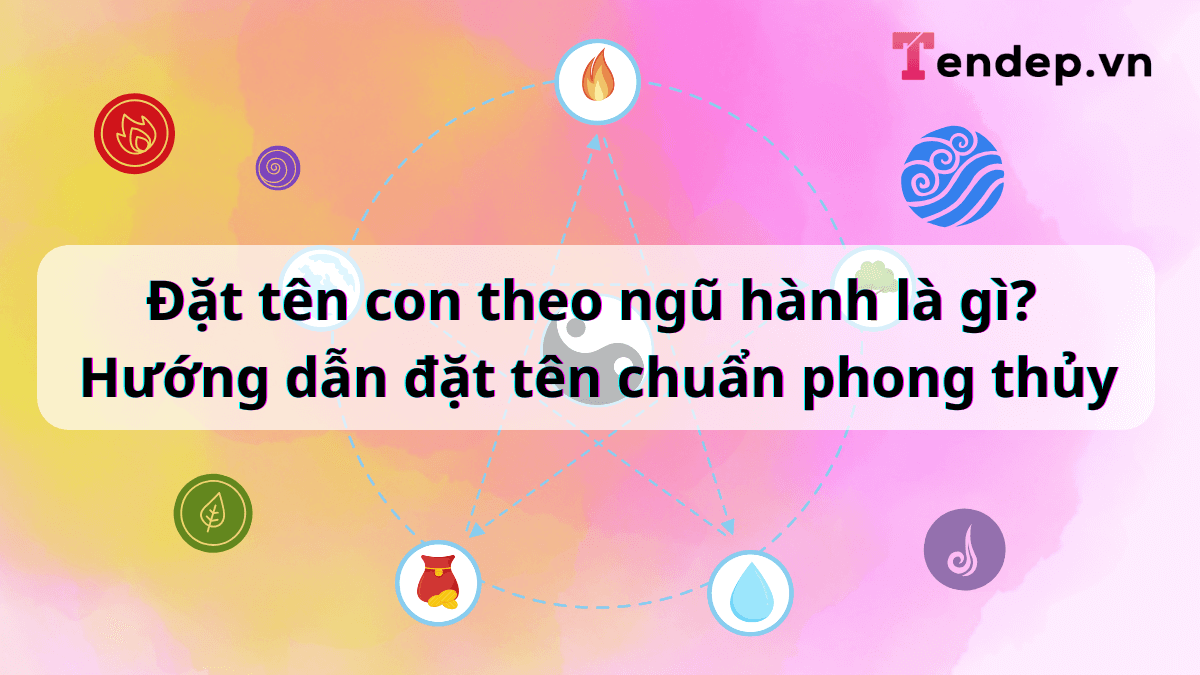 Đặt tên con theo ngũ hành là gì? Hướng dẫn đặt tên chuẩn phong thủy hợp mệnh