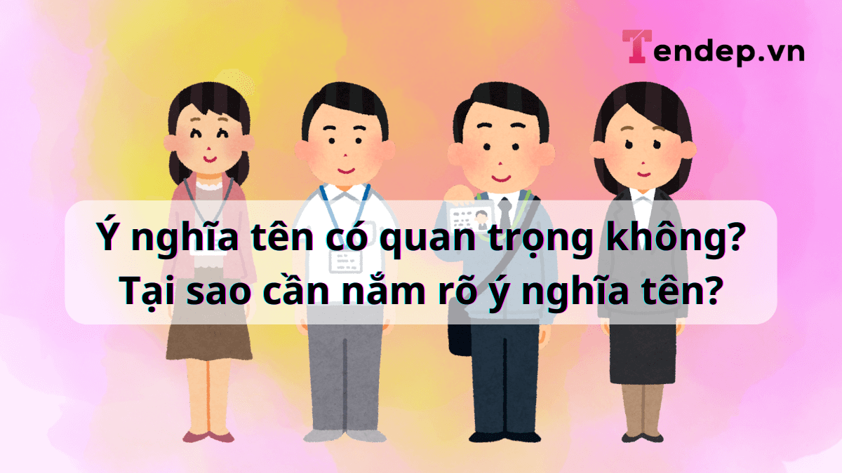 Ý nghĩa tên có quan trọng không? Tại sao cần nắm rõ ý nghĩa tên?