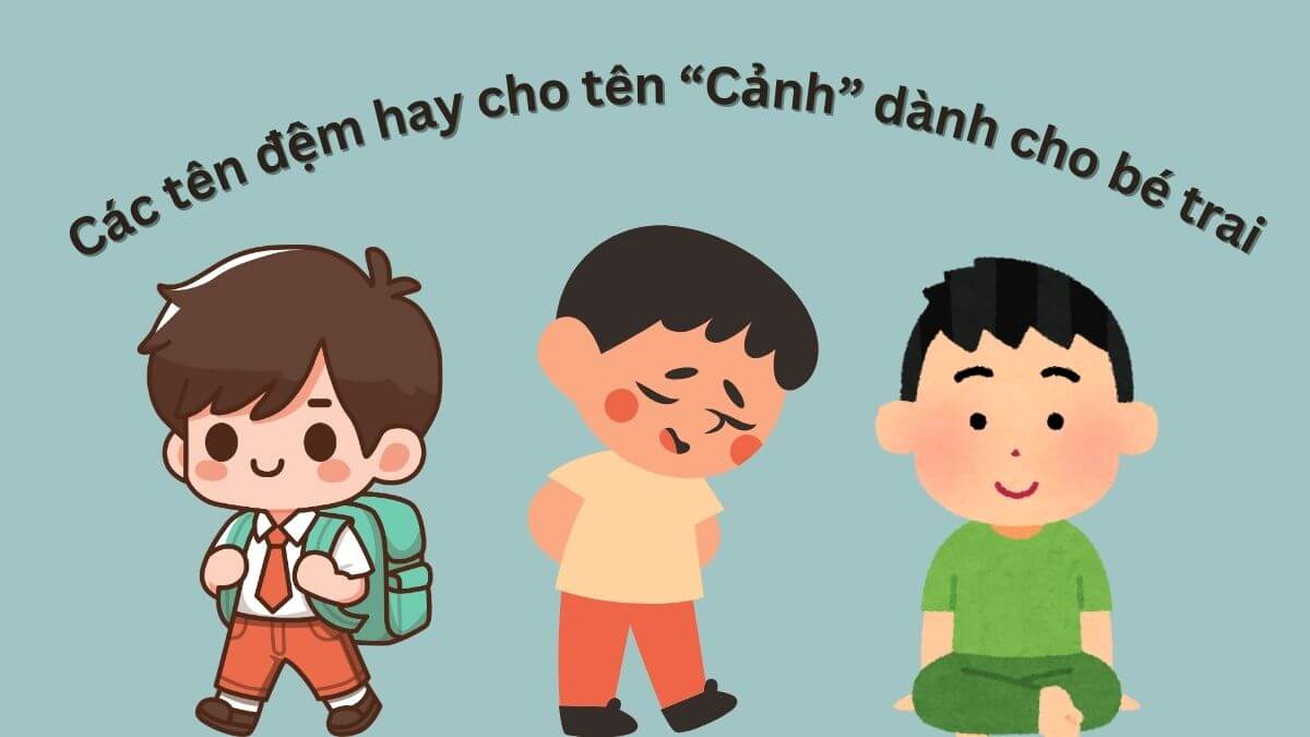 Gợi ý các tên đệm hay cho tên Cảnh dành cho bé trai