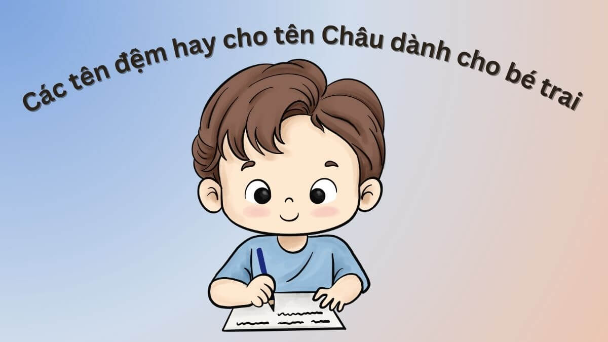 Các tên đệm hay cho tên Châu dành cho bé trai