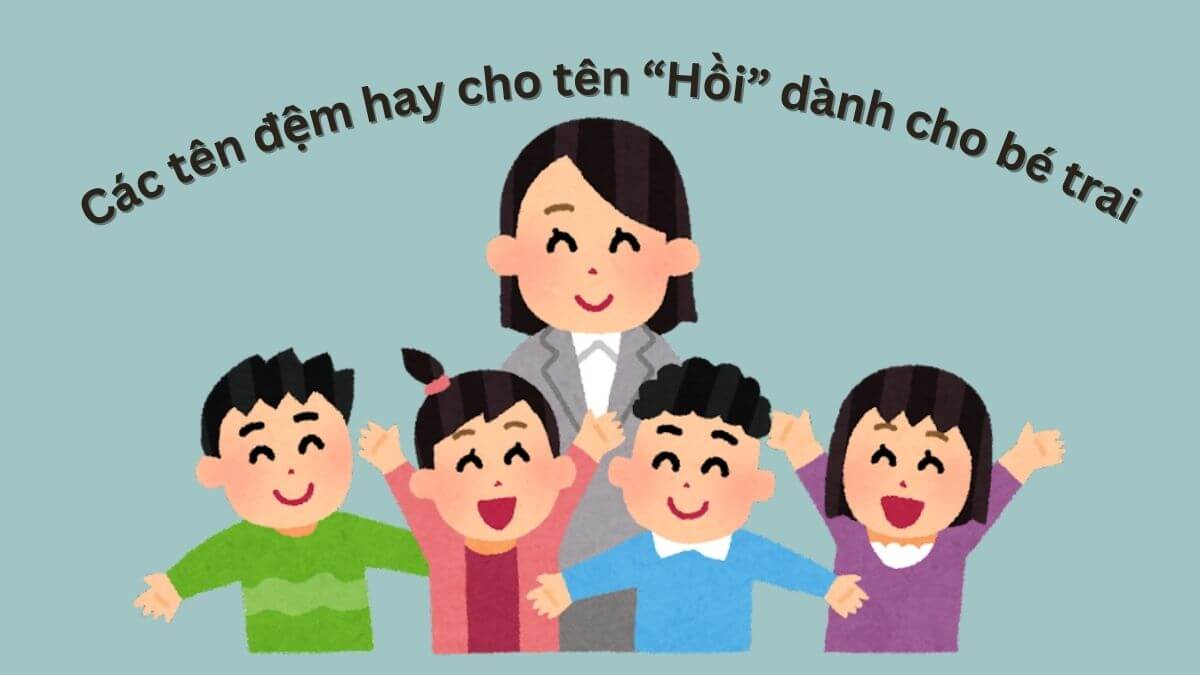 Gợi ý các tên đệm hay cho tên Hồi dành cho bé trai