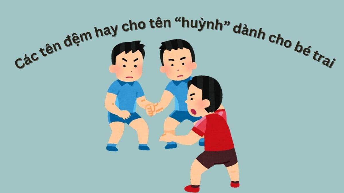 Các tên đệm hay cho tên Huỳnh dành cho bé trai