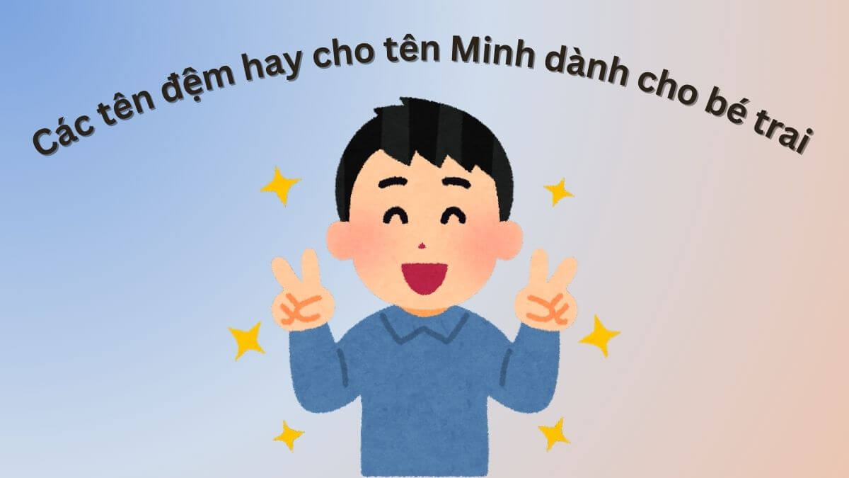 Các tên đệm hay cho tên Minh dành cho bé trai