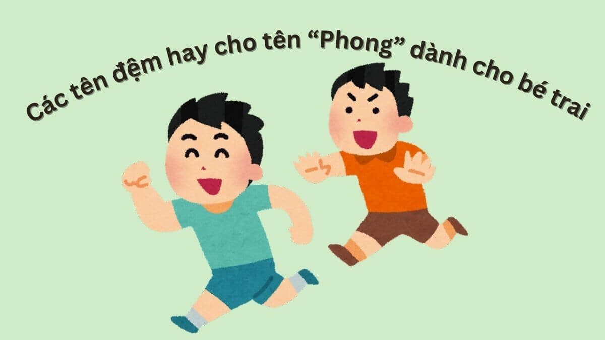 Gợi ý các tên đệm hay cho tên Phong dành cho bé trai