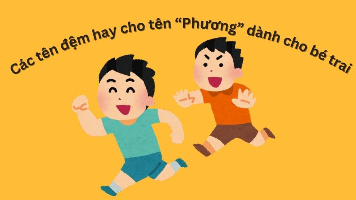 Các tên đệm hay cho tên Phương dành cho bé trai