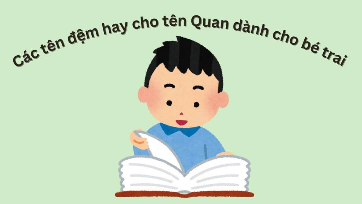 Gợi ý các tên đệm hay cho tên Quan dành cho bé trai