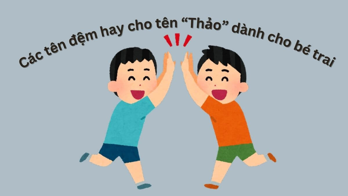 Các tên đệm hay cho tên Thảo dành cho bé trai