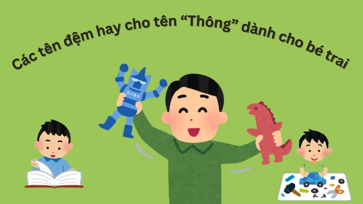 Gợi ý các tên đệm hay cho tên Thông dành cho bé trai
