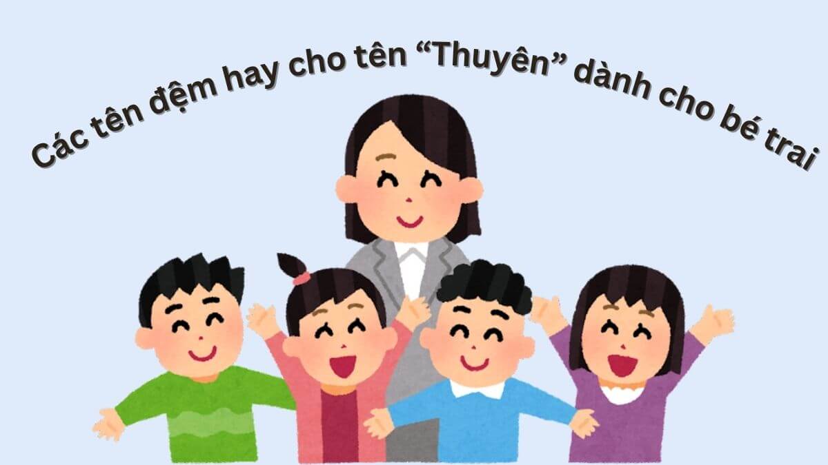 Các tên đệm hay cho tên Thuyên dành cho bé trai