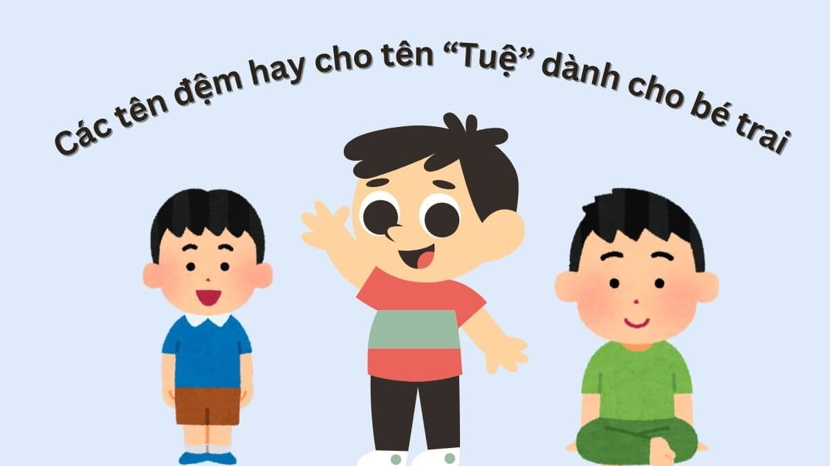 Các tên đệm hay cho tên Tuệ dành cho bé trai