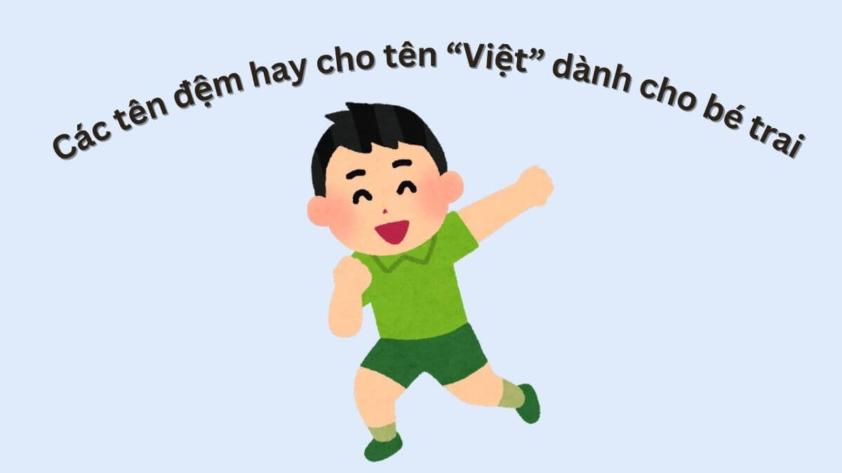 Gợi ý các tên đệm hay cho tên Việt dành cho bé trai