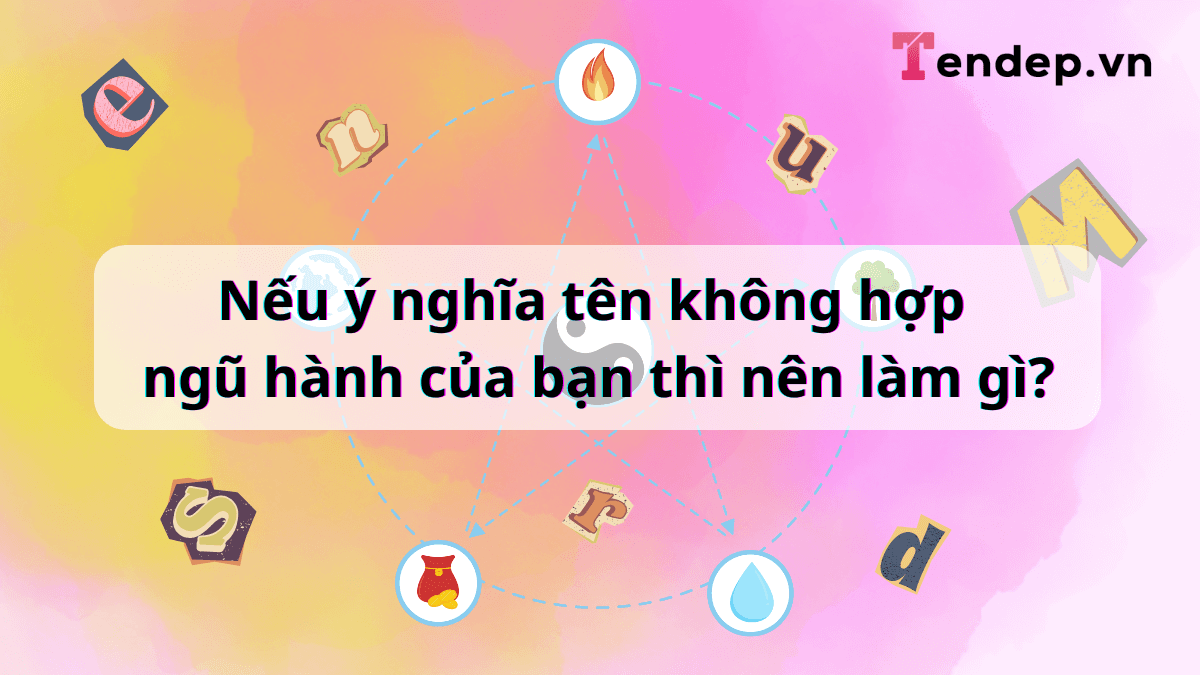 Nếu ý nghĩa tên không hợp ngũ hành của bạn thì nên làm gì?