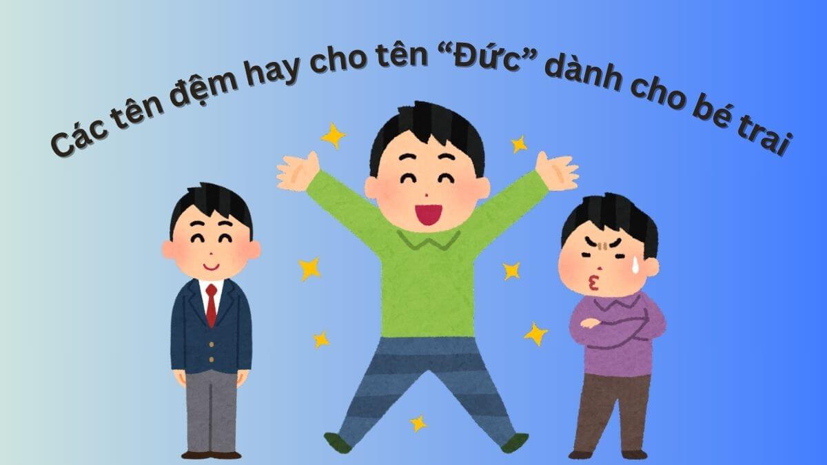 Gợi ý các tên đệm hay cho tên Đức dành cho bé trai