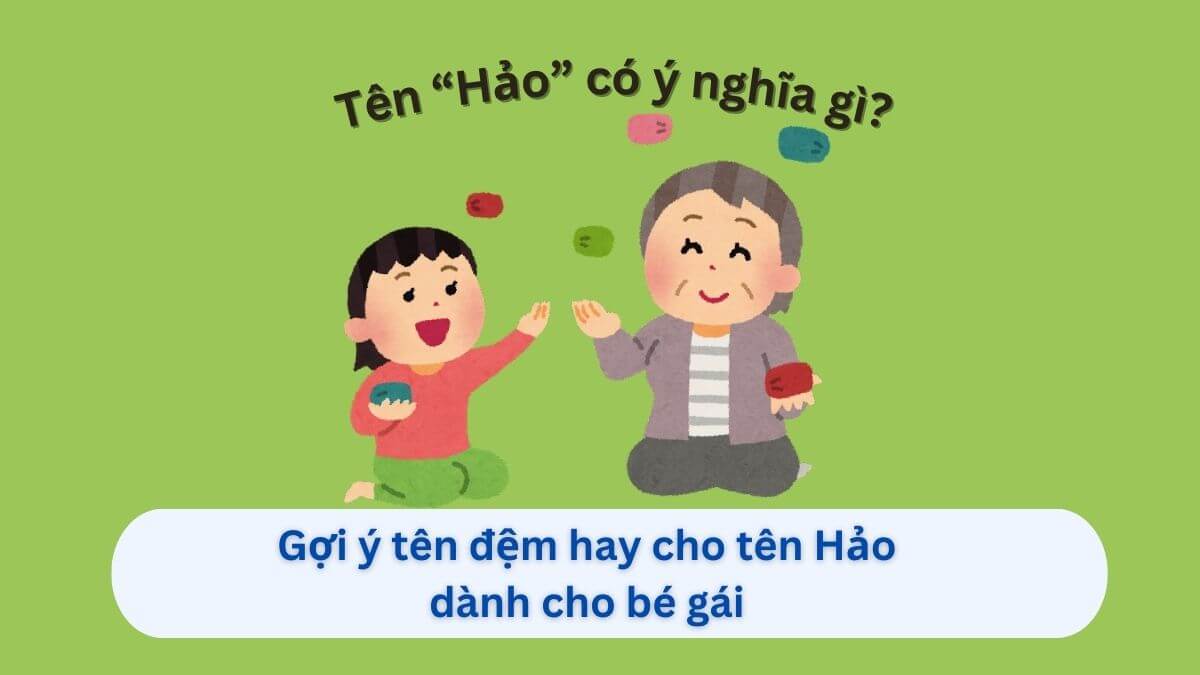 Ý nghĩa tên Hảo: Gợi ý 20+ tên đệm hay dành cho con gái tên Hảo