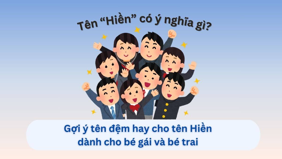Khám phá ý nghĩa tên Hiền và 30+ gợi ý tên đệm đẹp cho bé trai, bé gái