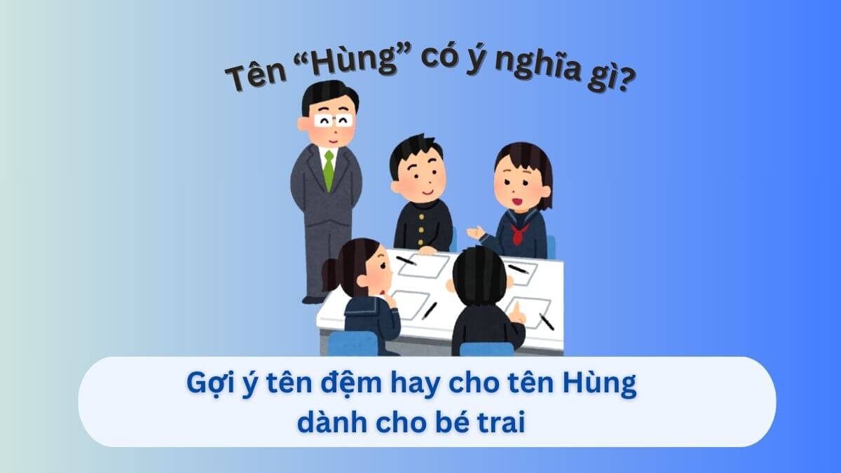 Ý nghĩa tên Hùng: Gợi ý 10+ tên đệm hay cho tên Hùng dành cho con trai