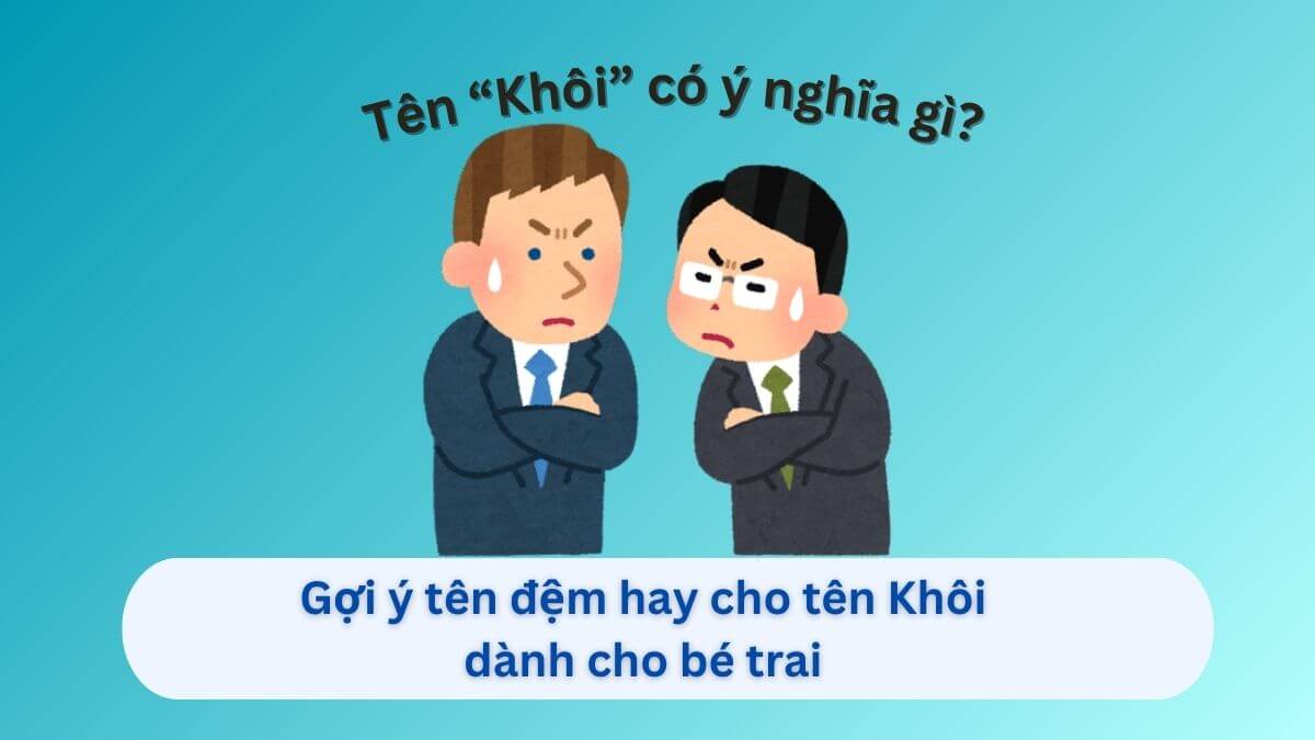 Ý nghĩa tên Khôi: Gợi ý 30+ tên đệm hay cho tên Khôi dành cho con trai