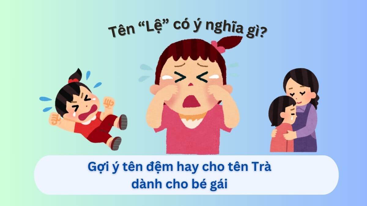 Tìm hiểu ý nghĩa tên Lệ và 10+ tên đệm ý nghĩa cho con gái