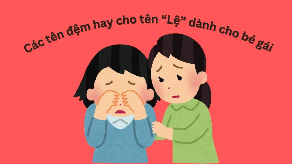 Gợi ý các tên đệm hay cho tên Lệ dành cho bé gái