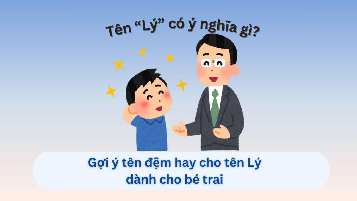 Ý nghĩa tên Lý và gợi ý 20+ tên đệm hay dành cho con trai tên Lý