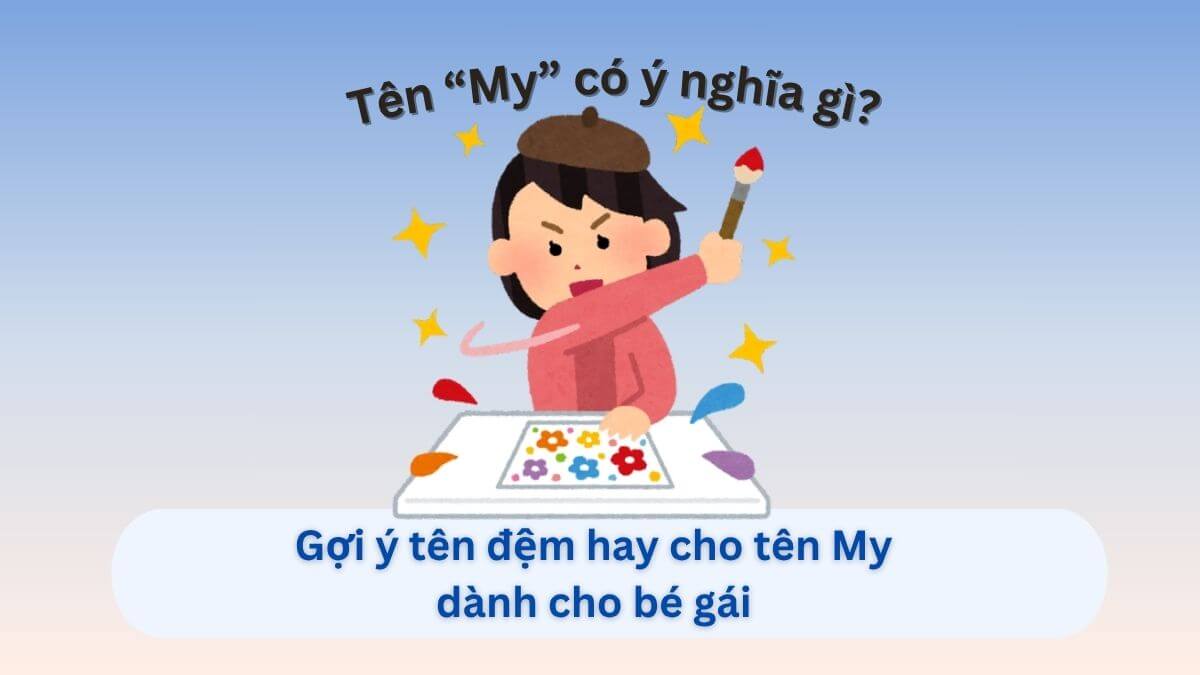 Ý nghĩa tên My và đề xuất 30+ tên đệm hay dành cho con gái tên My