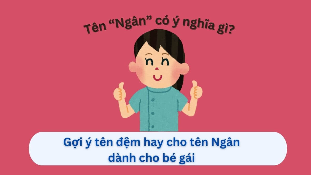 Ý nghĩa tên Ngân: Gợi ý top 40 tên đệm hay cho tên Ngân dành cho con gái