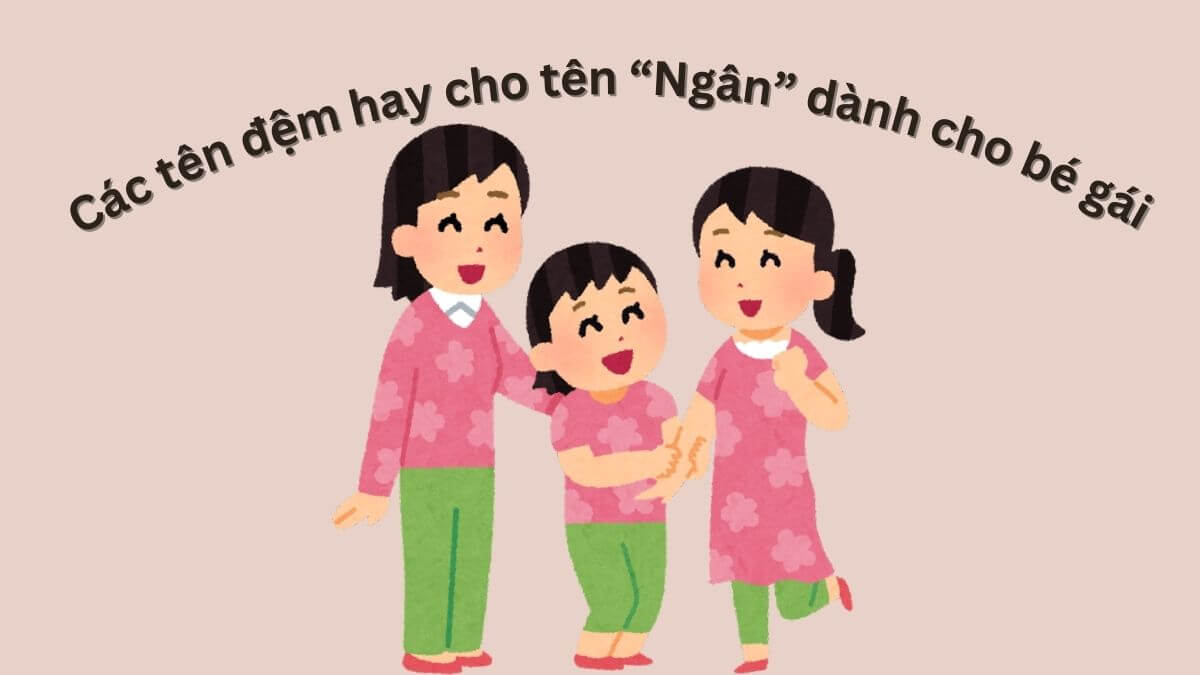 Gợi ý các tên đệm hay cho tên Ngân dành cho bé gái