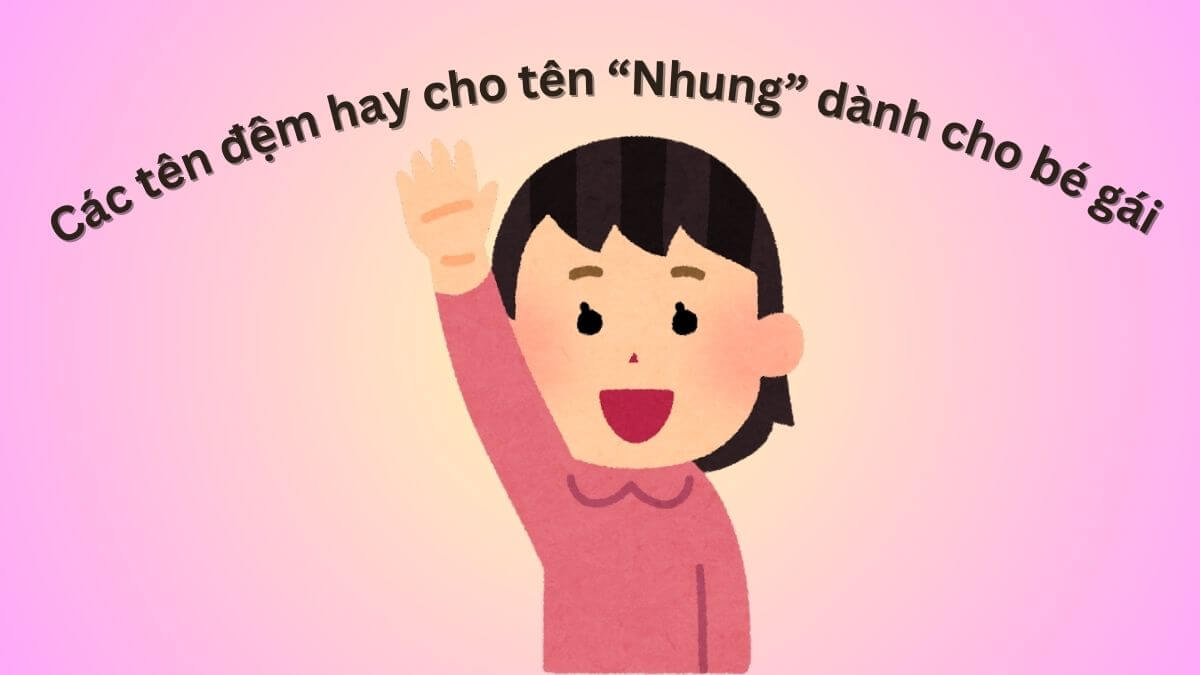Gợi ý các tên đệm hay cho tên Nhung dành cho bé gái