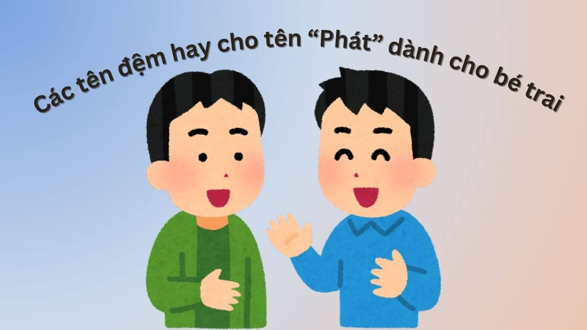 Gợi ý các tên đem hay cho tên Phát dành cho bé trai