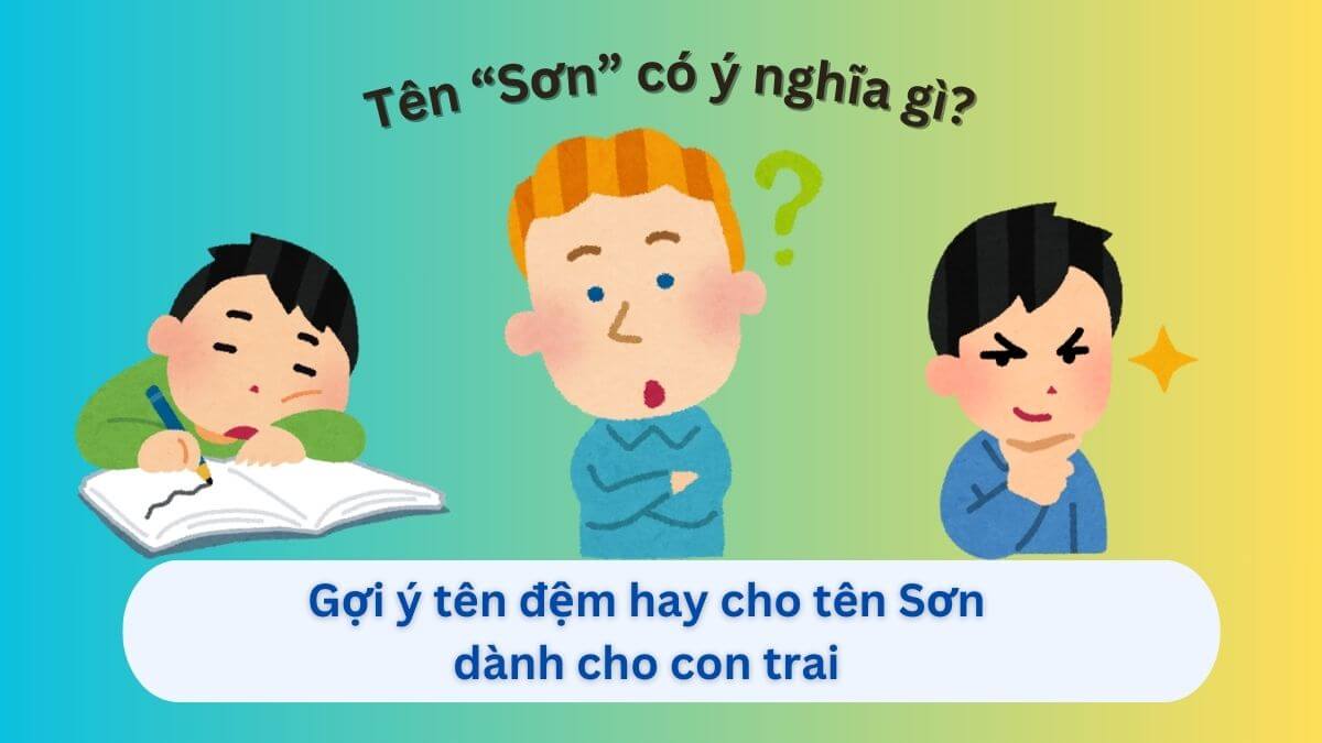 Ý nghĩa tên Sơn, gợi ý 40+ tên đệm hay cho tên Sơn dành cho con trai
