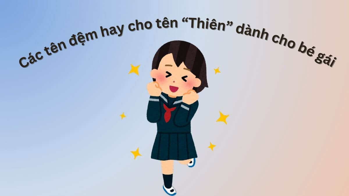 Các tên đệm hay cho tên Thiên dành cho bé gái