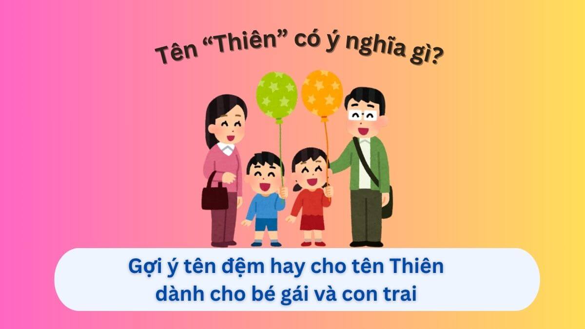 Ý nghĩa tên Thiên và danh sách hơn 30+ tên đệm hay dành cho con gái và con trai