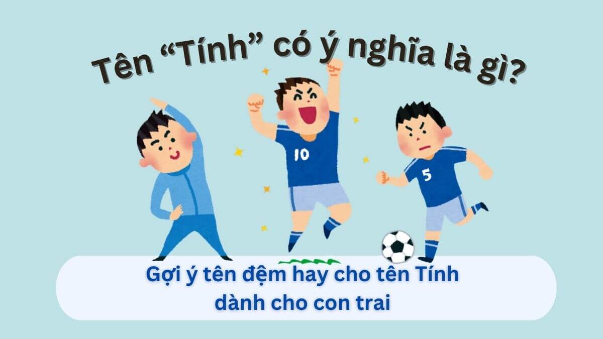 Ý nghĩa tên Tính và 10+ tên đệm hay dành cho con trai tên Tính