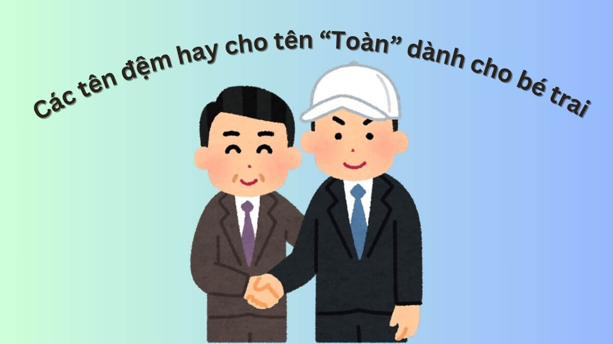 Gợi ý các tên đệm hay cho tên Toàn dành cho bé trai