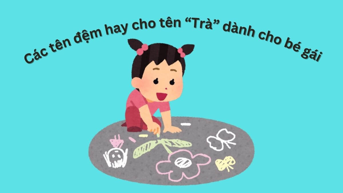 Gợi ý các tên đệm hay cho tên Trà dành cho bé gái