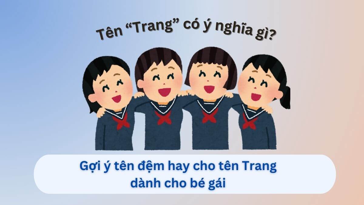 Ý nghĩa tên Trang: Gợi ý 30+ tên đệm hay cho tên Trang dành cho con gái