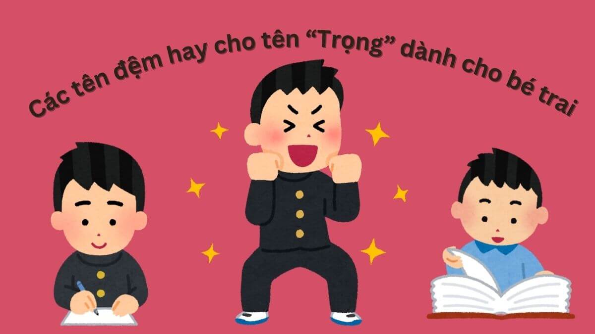 Gợi ý các tên đệm hay cho tên Trọng dành cho bé trai