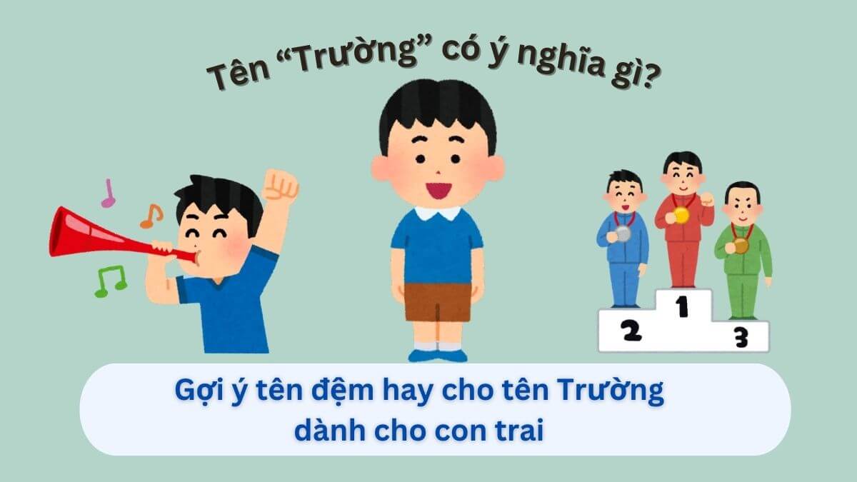 Tên Trường và 30+ gợi ý các lựa chọn tên đệm ý nghĩa dành cho bé trai