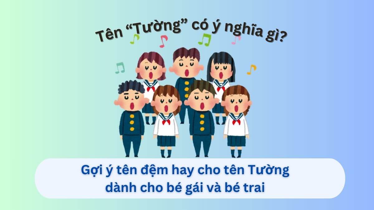 Tìm hiểu ý nghĩa tên Tường cùng 40+ gợi ý tên đệm cho bé trai và bé gái