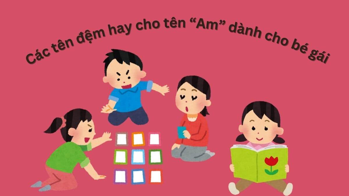 Các tên đệm hay cho tên Am dành cho bé gái