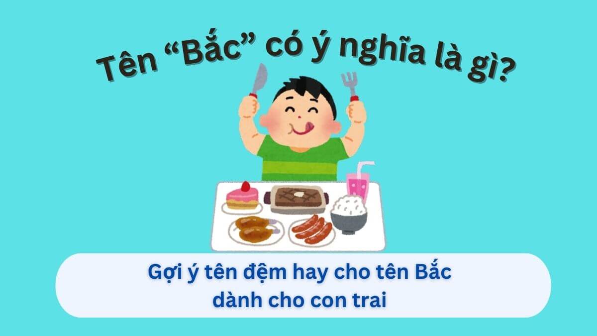 Khám phá ý nghĩa tên Bắc và 20+ tên đệm hay cho tên Bắc dành cho con trai