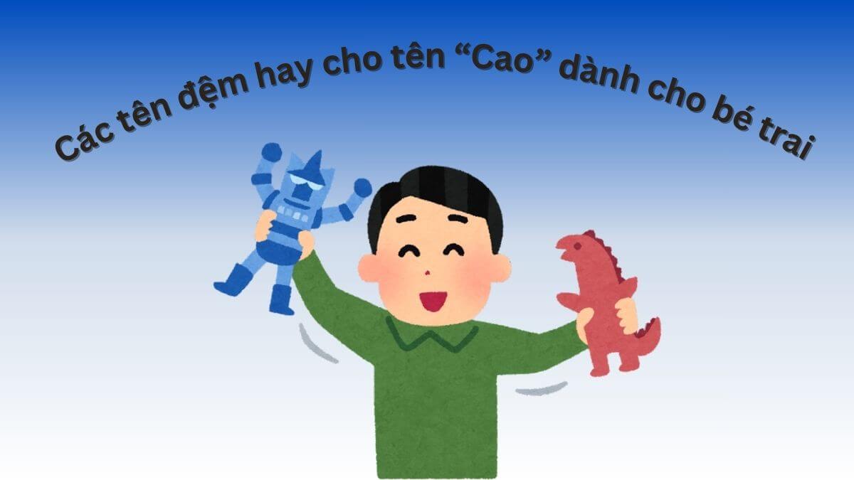 Các tên đệm hay cho tên Cao dành cho bé trai
