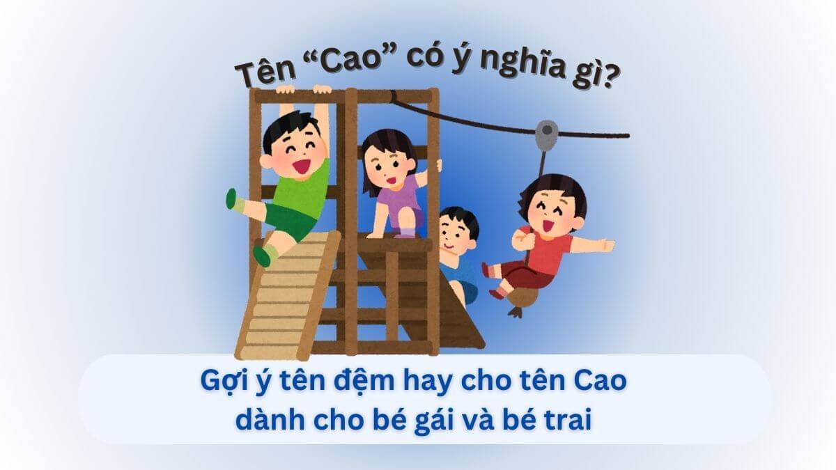 Ý nghĩa tên Cao và gợi ý 10+ tên đệm hay cho tên Cao dành cho con gái và con trai