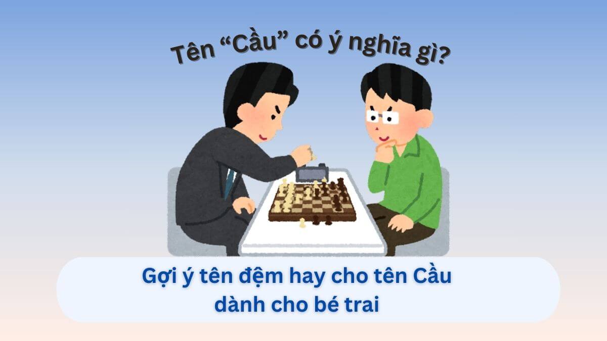 Tên Cầu có ý nghĩa gì và 10+ tên đệm đẹp cho con trai