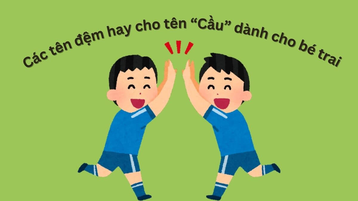 Các tên đệm hay cho tên Cầu dành cho bé trai