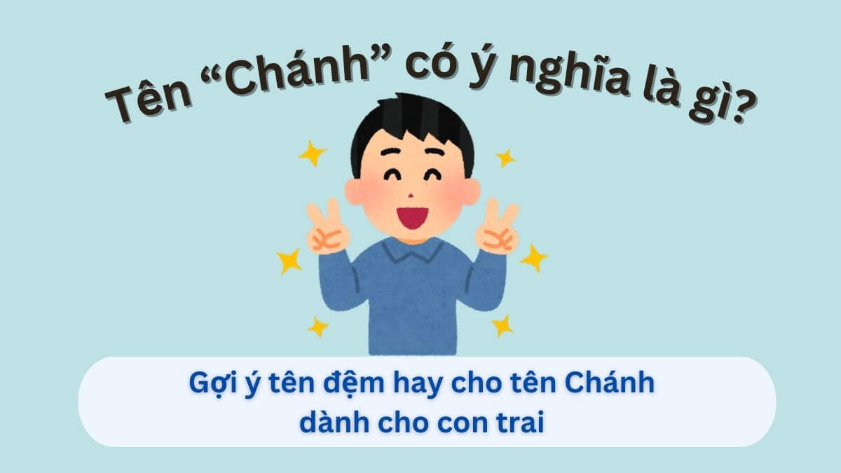 Ý nghĩa tên Chánh là gì? 10 gợi ý tên đệm hay cho tên Chánh dành cho con trai