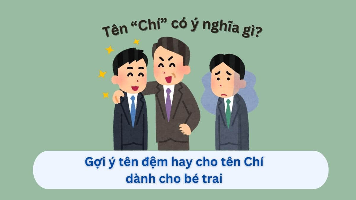 Ý nghĩa tên Chí: Gợi ý 20+ tên đệm hay cho tên Chí dành cho con trai