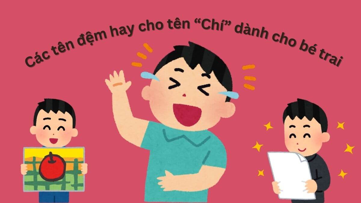 Gợi ý các tên đệm hay cho tên Chí dành cho bé trai