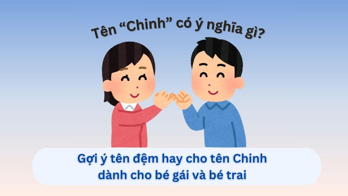 Ý nghĩa tên Chinh và gợi ý 80 tên đệm hay dành cho con gái và con trai
